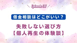 【Episode36】借金相談はどこがいい？失敗しない選び方～個人再生の体験談～